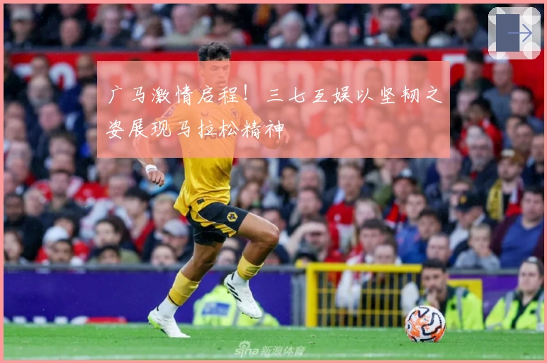 广马激情启程！三七互娱以坚韧之姿展现马拉松精神