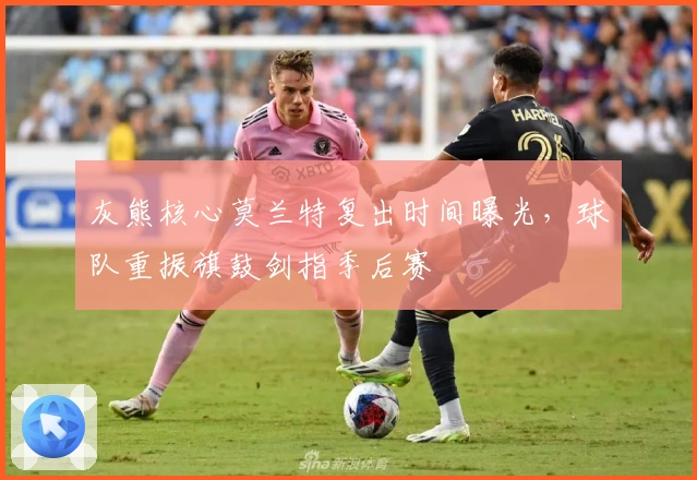 灰熊核心莫兰特复出时间曝光，球队重振旗鼓剑指季后赛