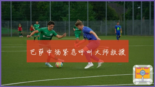 巴萨中场紧急呼叫大师救援